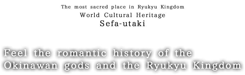 世界文化遺産　斎場御嶽 神々と琉球王朝のロマンを訪ねて